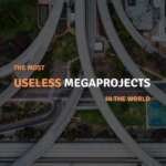 Most Useless Megaprojects in the World