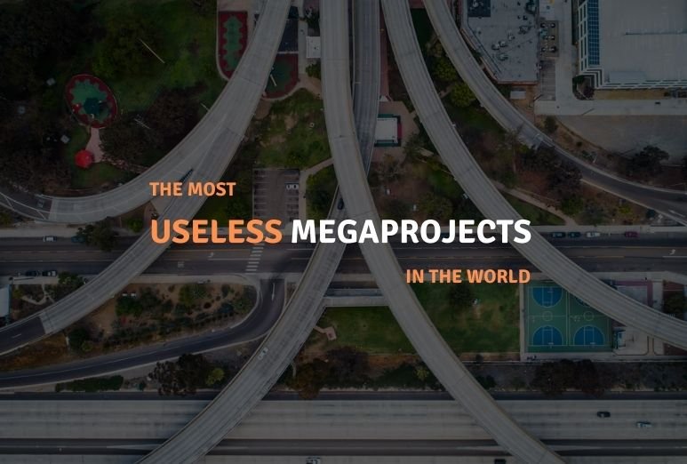 Most Useless Megaprojects in the World